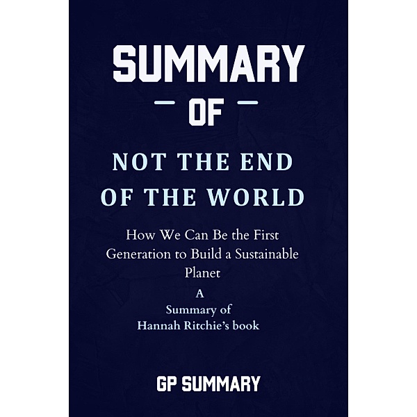 Summary of Not the End of the World by Hannah Ritchie, Gp Summary