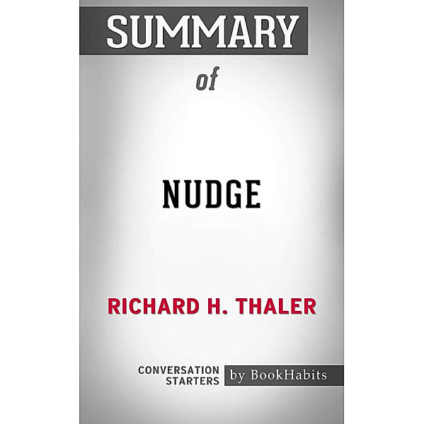 Summary of Nudge: Improving Decisions About Health, Wealth, and Happiness by Richard H. Thaler | Conversation Starters, Book Habits