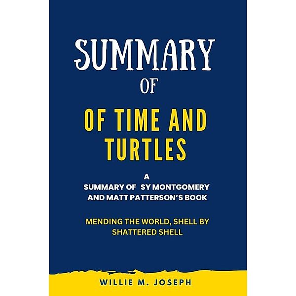 Summary of Of Time and Turtles By Sy Montgomery and Matt Patterson: Mending the World, Shell by Shattered Shell, Willie M. Joseph