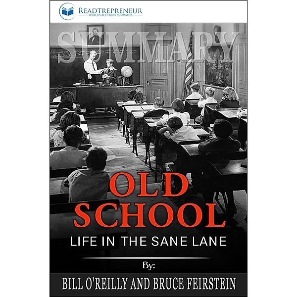 Summary of Old School: Life in the Sane Lane by Bill O'Reilly, Readtrepreneur Publishing