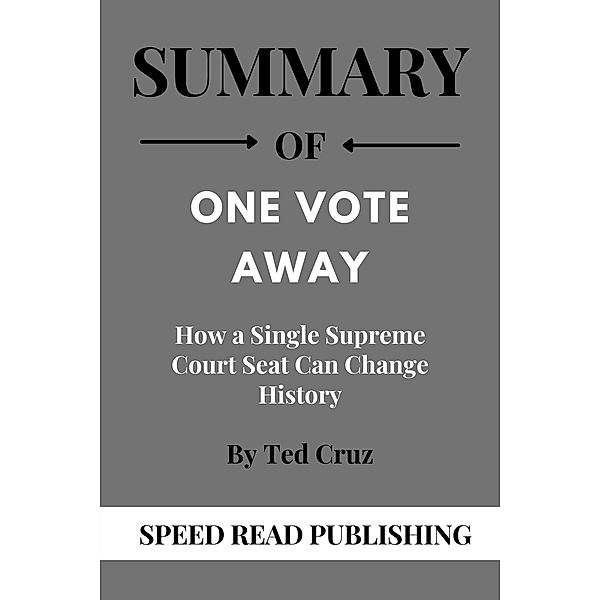 Summary Of One Vote Away By Ted Cruz How a Single Supreme Court Seat Can Change History, Speed Read Publishing