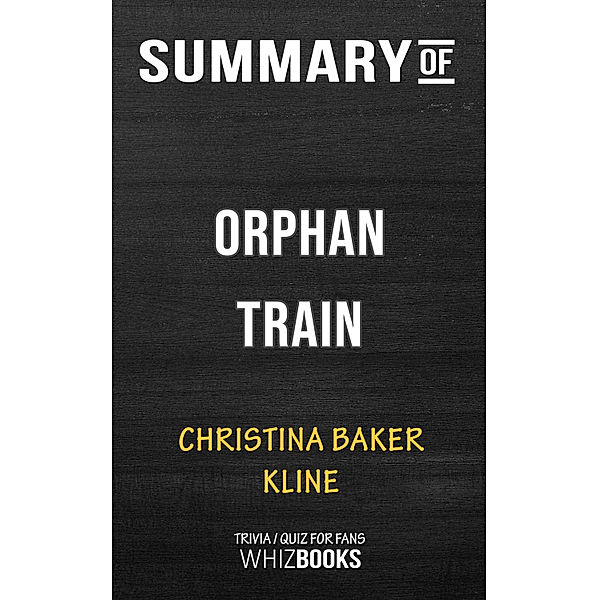 Summary of Orphan Train: A Novel by Christina Baker Kline | Trivia/Quiz for Fans, Whiz Books