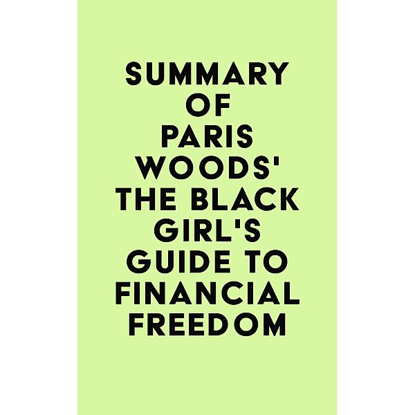 Summary of Paris Woods's The Black Girl's Guide to Financial Freedom / IRB Media, IRB Media
