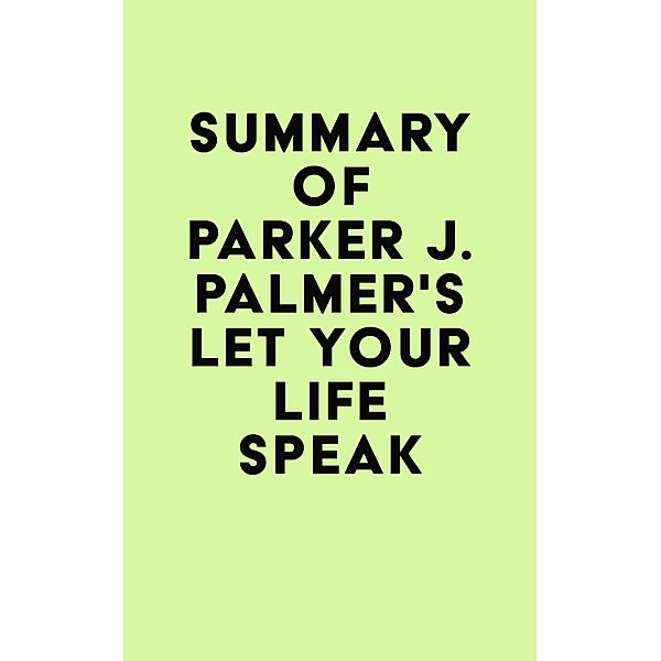 Summary of Parker J. Palmer's Let Your Life Speak / IRB Media, IRB Media