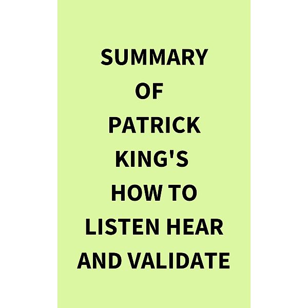 Summary of Patrick King's How to Listen Hear and Validate, IRB Media