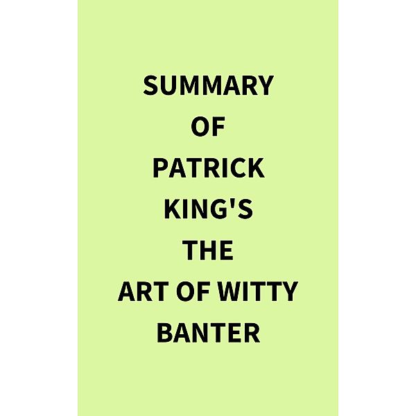 Summary of Patrick King's The Art of Witty Banter, IRB Media