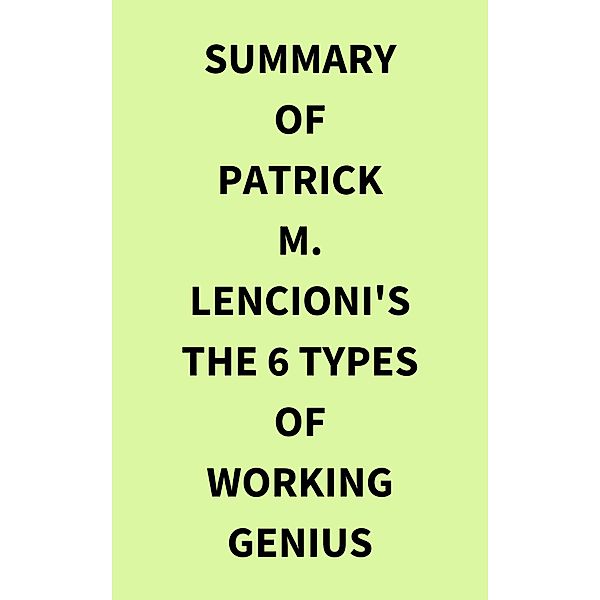 Summary of Patrick M. Lencioni's The 6 Types of Working Genius, IRB Media