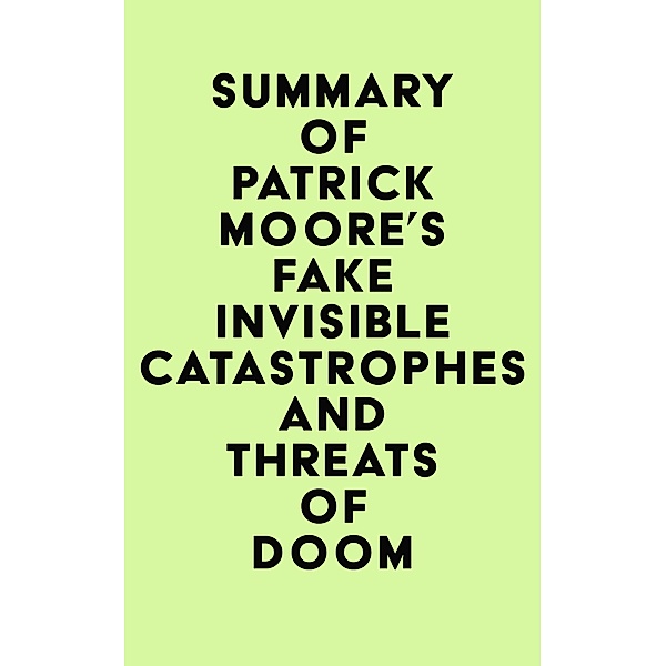 Summary of Patrick Moore's Fake Invisible Catastrophes and Threats of Doom / IRB Media, IRB Media