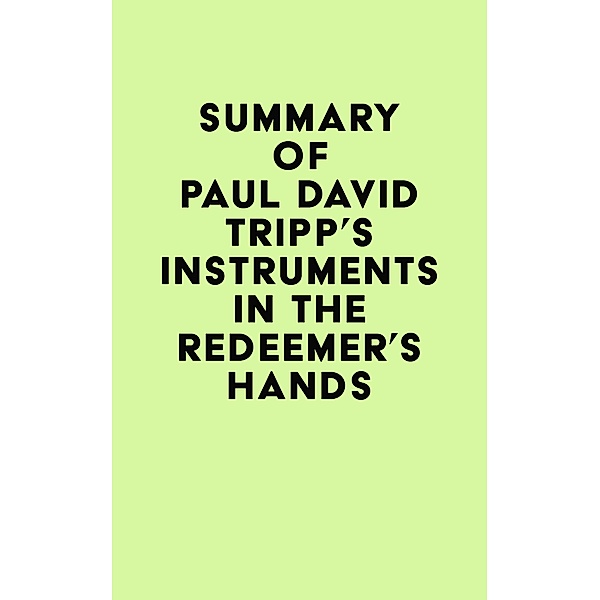 Summary of Paul David Tripp's Instruments in the Redeemer's Hands / IRB Media, IRB Media