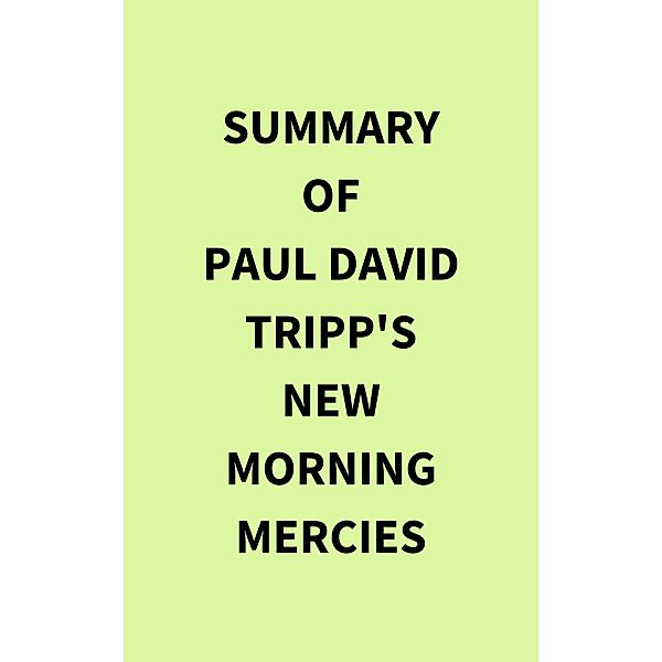 Summary of Paul David Tripp's New Morning Mercies, IRB Media