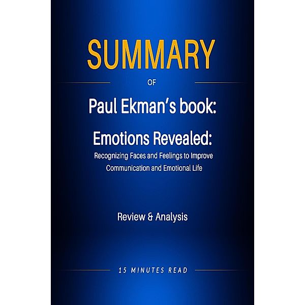 Summary of Paul Ekman's book: Emotions Revealed: Recognizing Faces and Feelings to Improve  Communication and Emotional Life / Summary, Minutes Read