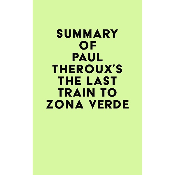 Summary of Paul Theroux's The Last Train to Zona Verde / IRB Media, IRB Media