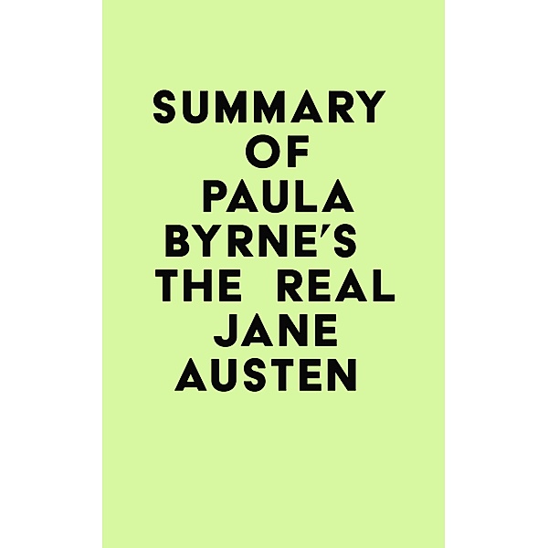 Summary of Paula Byrne's The Real Jane Austen / IRB Media, IRB Media