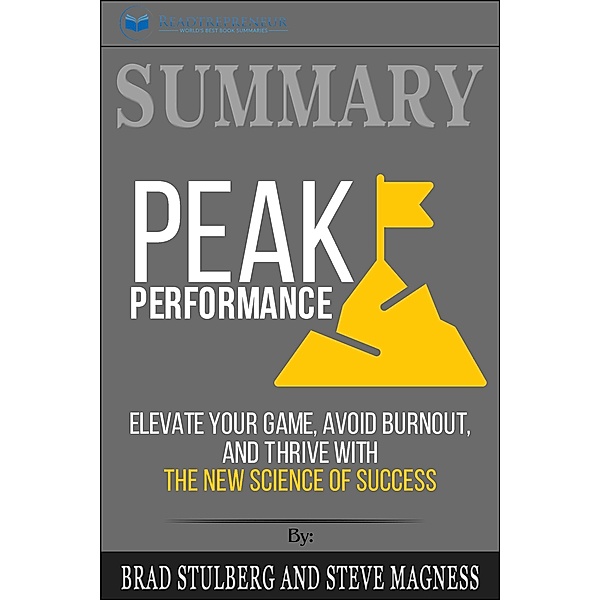 Summary of Peak Performance: Elevate Your Game, Avoid Burnout, and Thrive with the New Science of Success by Brad Stulberg and Steve Magness, Readtrepreneur Publishing