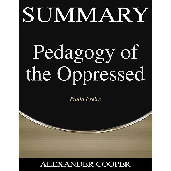 Summary of Pedagogy of the Oppressed / Self-Development Summaries Bd.1, Alexander Cooper