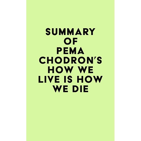 Summary of Pema Chödrön's How We Live Is How We Die / IRB Media, IRB Media