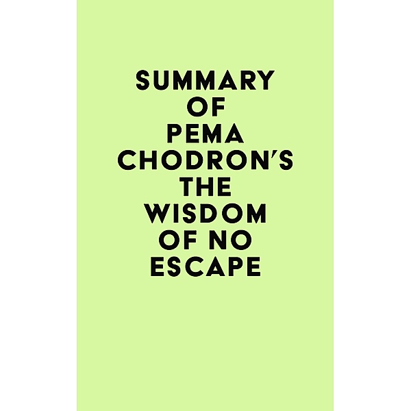 Summary of Pema Chödrön's The Wisdom of No Escape / IRB Media, IRB Media