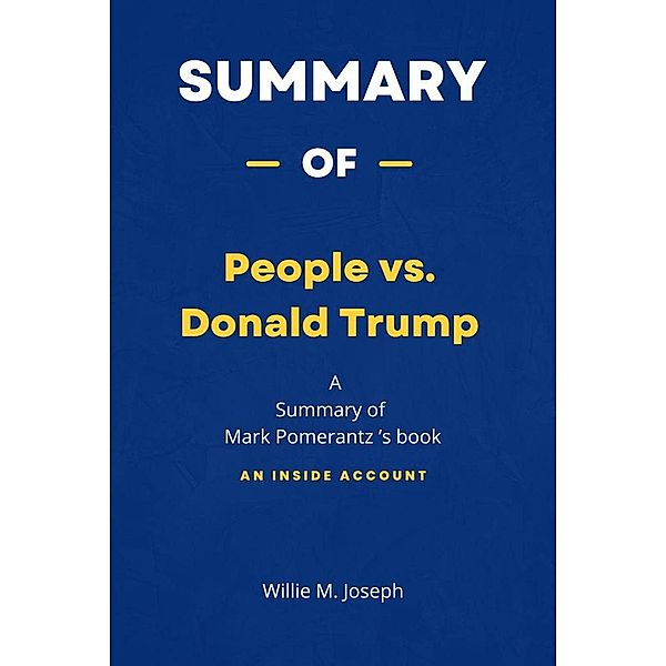 Summary of People vs. Donald Trump by Mark Pomerantz: An Inside Account, Willie M. Joseph