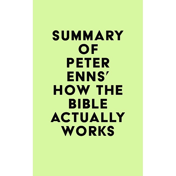 Summary of Peter Enns's How the Bible Actually Works / IRB Media, IRB Media