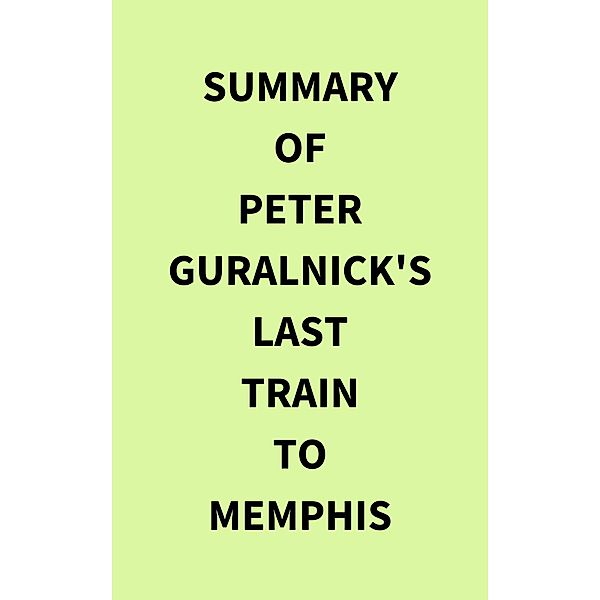 Summary of Peter Guralnick's Last train to Memphis, IRB Media