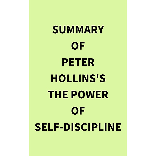 Summary of Peter Hollins's The Power of Self-Discipline, IRB Media