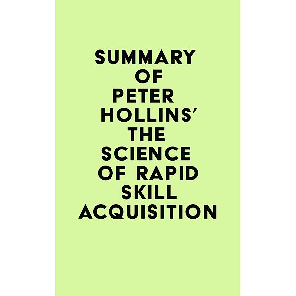 Summary of Peter Hollins's The Science of Rapid Skill Acquisition / IRB Media, IRB Media