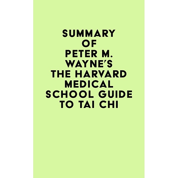 Summary of Peter M. Wayne's The Harvard Medical School Guide to Tai Chi / IRB Media, IRB Media