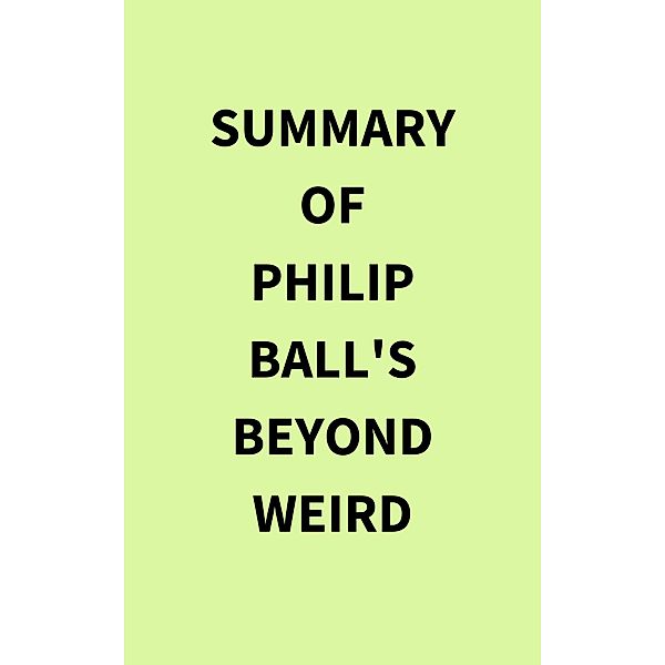 Summary of Philip Ball's Beyond Weird, IRB Media