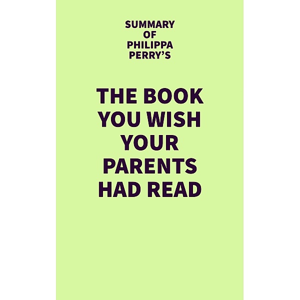 Summary of Philippa Perry's The Book You Wish Your Parents Had Read / IRB Media, IRB Media