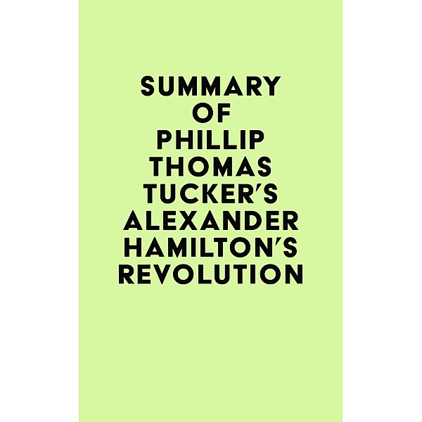 Summary of Phillip Thomas Tucker's Alexander Hamilton's Revolution / IRB Media, IRB Media