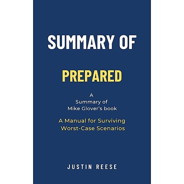 Summary of Prepared by Mike Glover: A Manual for Surviving Worst-Case Scenarios, Justin Reese