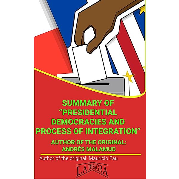 Summary Of Presidential Democracies And Process Of Integration By Andrés Malamud (UNIVERSITY SUMMARIES) / UNIVERSITY SUMMARIES, Mauricio Enrique Fau