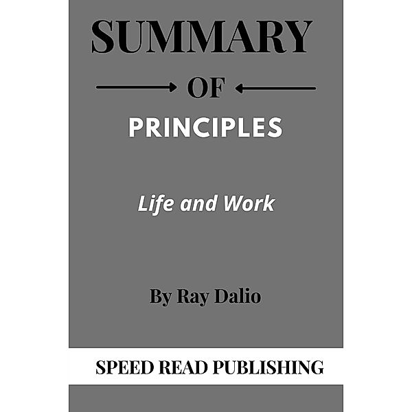 Summary Of Principles By Ray Dalio Life and Work, Speed Read Publishing