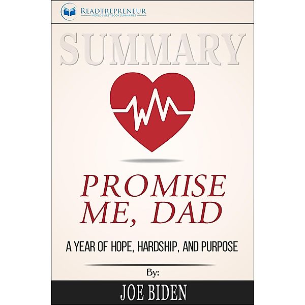 Summary of Promise Me, Dad: A Year of Hope, Hardship, and Purpose by Joe Biden, Readtrepreneur Publishing