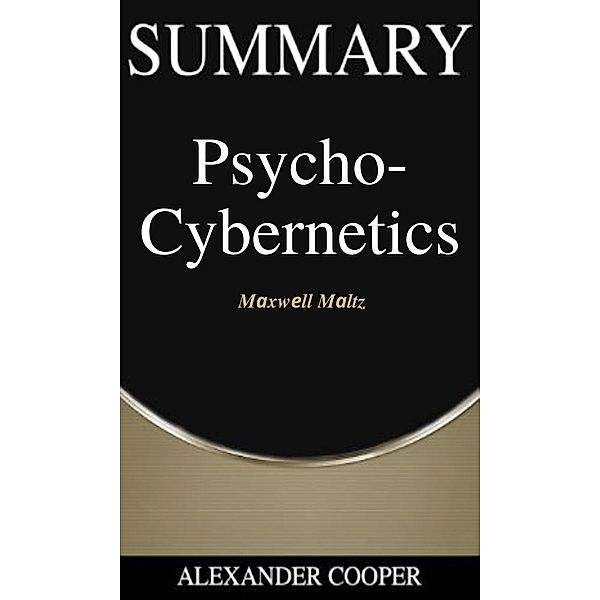 Summary of Psycho-Cybernetics / Self-Development Summaries Bd.1, Alexander Cooper