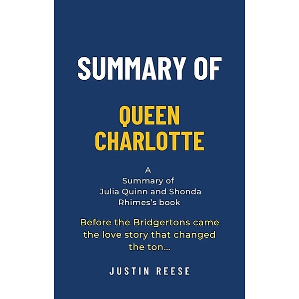 Summary of Queen Charlotte by Julia Quinn and Shonda Rhimes: Before the Bridgertons Came the Love Story That Changed the Ton..., Justin Reese