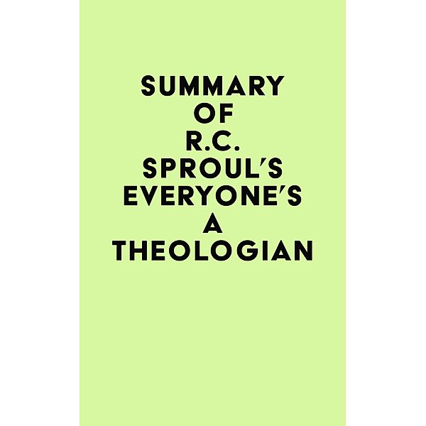 Summary of R.C. Sproul's Everyone's a Theologian / IRB Media, IRB Media