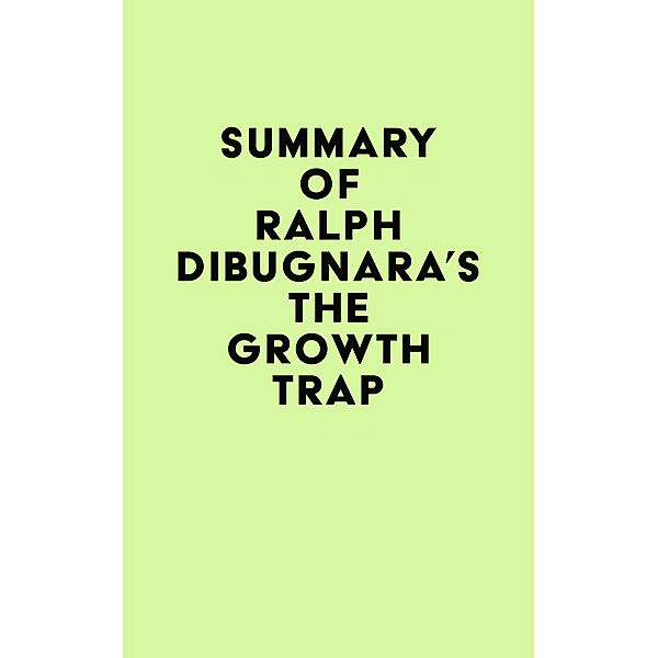 Summary of Ralph DiBugnara's The Growth Trap / IRB Media, IRB Media