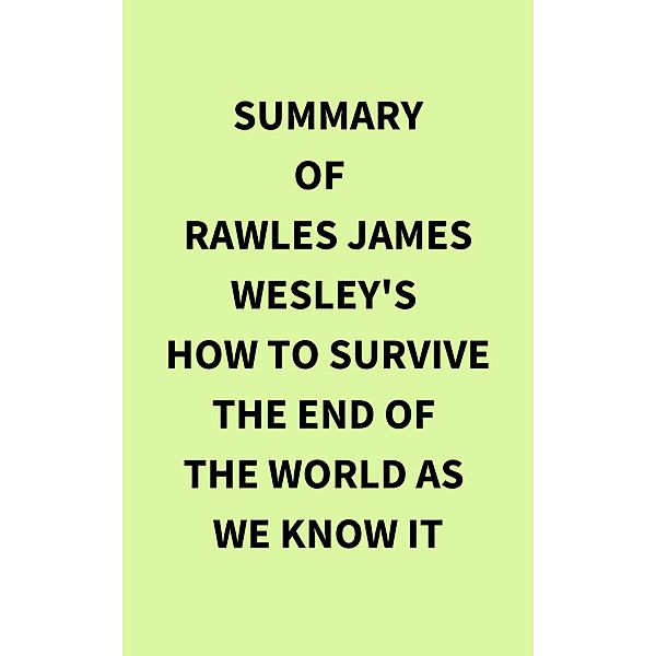 Summary of Rawles James Wesley's How to Survive The End Of The World As We Know It, IRB Media