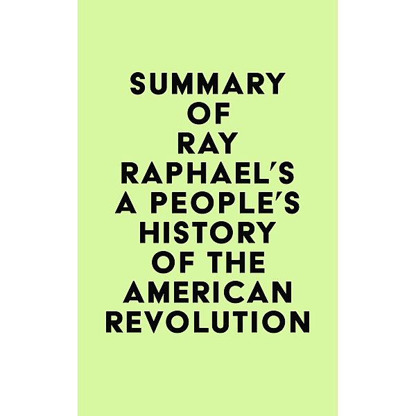 Summary of Ray Raphael's A People's History of the American Revolution / IRB Media, IRB Media