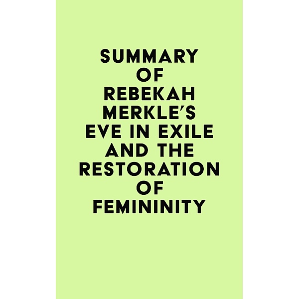 Summary of Rebekah Merkle's Eve in Exile and the Restoration of Femininity / IRB Media, IRB Media
