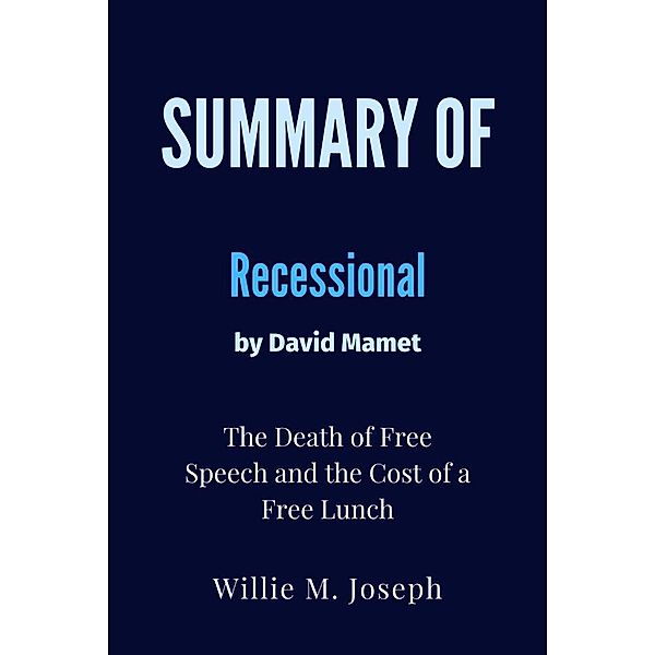 Summary of Recessional By David Mamet:  The Death of Free Speech and the Cost of a Free Lunch, Willie M. Joseph