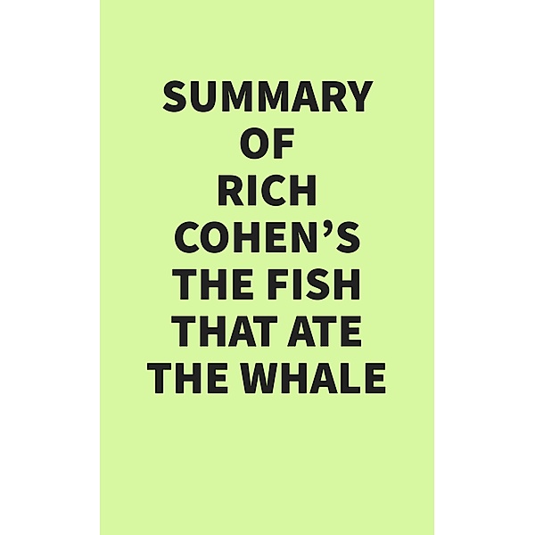 Summary of Rich Cohen's The Fish That Ate the Whale, IRB Media