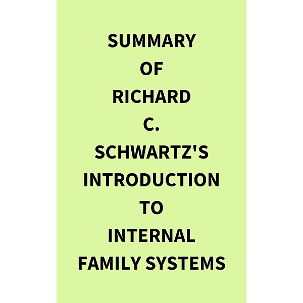 Summary of Richard C. Schwartz's Introduction to Internal Family Systems, IRB Media