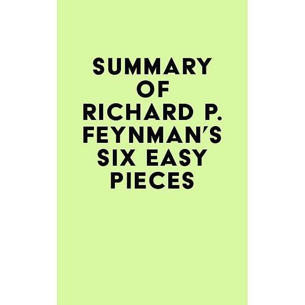 Summary of Richard P. Feynman's Six Easy Pieces / IRB Media, IRB Media