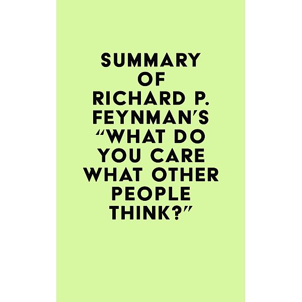 Summary of Richard P. Feynman's What Do You Care What Other People Think? / IRB Media, IRB Media