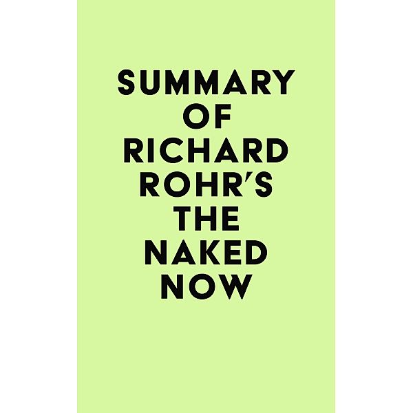 Summary of Richard Rohr's The Naked Now / IRB Media, IRB Media