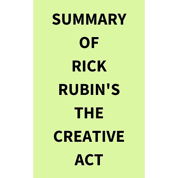 Summary of Rick Rubin's The Creative Act, IRB Media