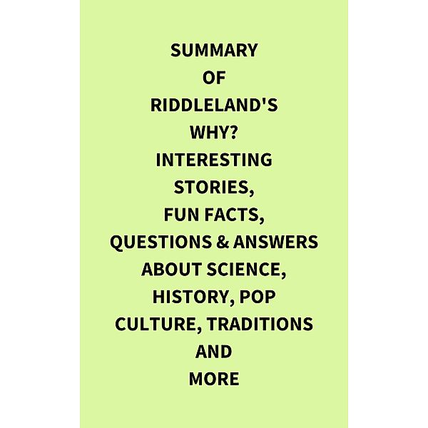 Summary of Riddleland's Why? Interesting Stories, Fun Facts, Questions & Answers about Science, History, Pop Culture, Traditions and More, IRB Media