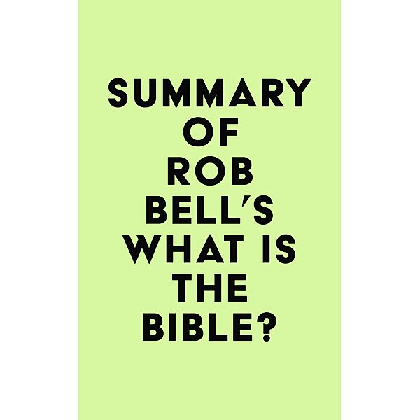 Summary of Rob Bell's What Is the Bible? / IRB Media, IRB Media